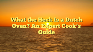What the Heck Is a Dutch Oven? An Expert Cook’s Guide